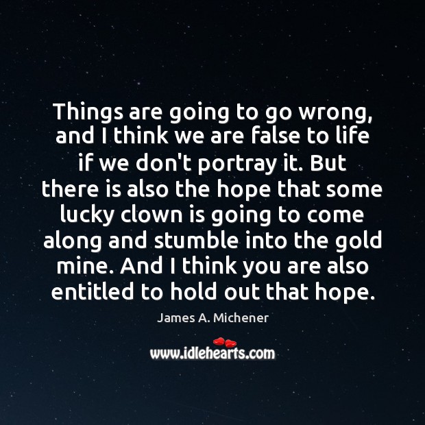 Things are going to go wrong, and I think we are false James A. Michener Picture Quote