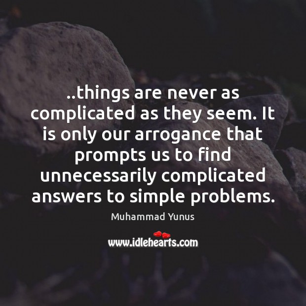 ..things are never as complicated as they seem. It is only our Muhammad Yunus Picture Quote