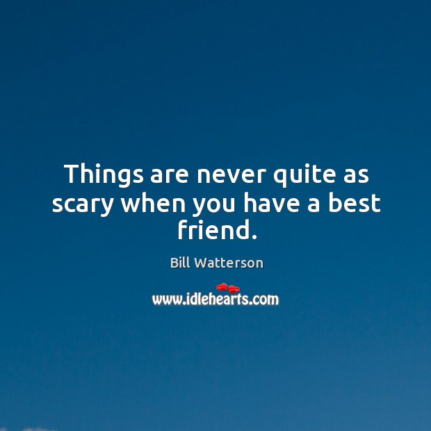 Things are never quite as scary when you have a best friend. Best Friend Quotes Image