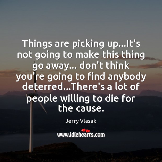 Things are picking up…It’s not going to make this thing go Jerry Vlasak Picture Quote