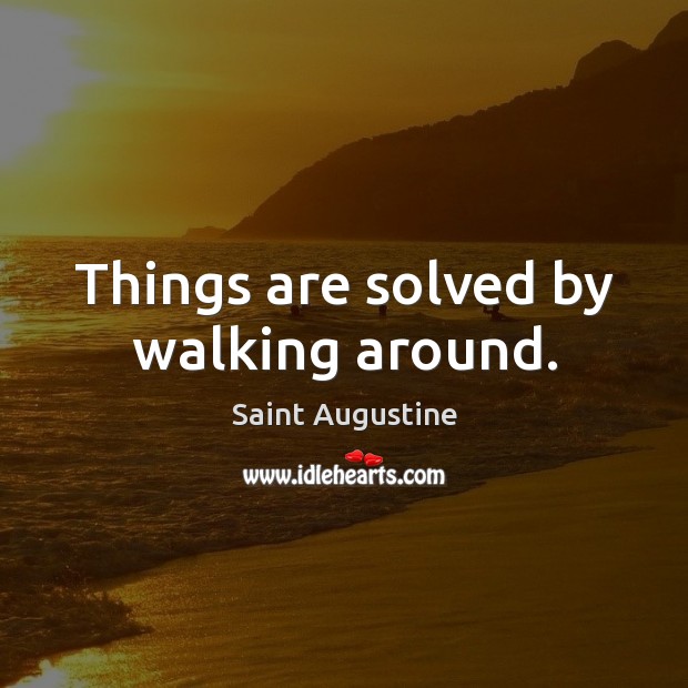 Things are solved by walking around. Image