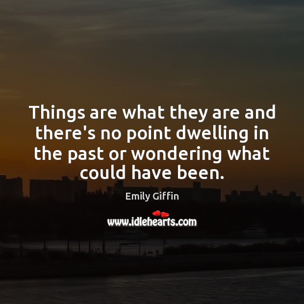 Things are what they are and there’s no point dwelling in the Emily Giffin Picture Quote
