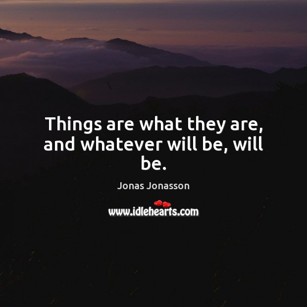 Things are what they are, and whatever will be, will be. Image