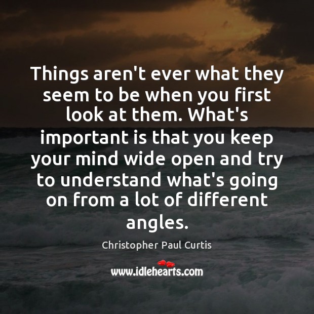 Things aren’t ever what they seem to be when you first look Christopher Paul Curtis Picture Quote