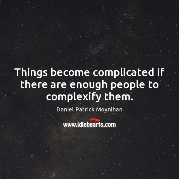 Things become complicated if there are enough people to complexify them. Daniel Patrick Moynihan Picture Quote