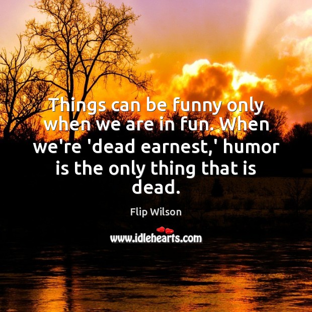 Things can be funny only when we are in fun. When we’re Image