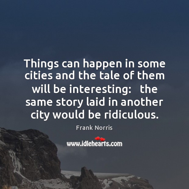 Things can happen in some cities and the tale of them will Frank Norris Picture Quote