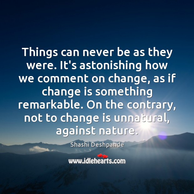 Things can never be as they were. It’s astonishing how we comment Shashi Deshpande Picture Quote