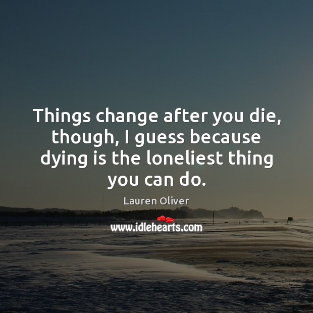 Things change after you die, though, I guess because dying is the Image