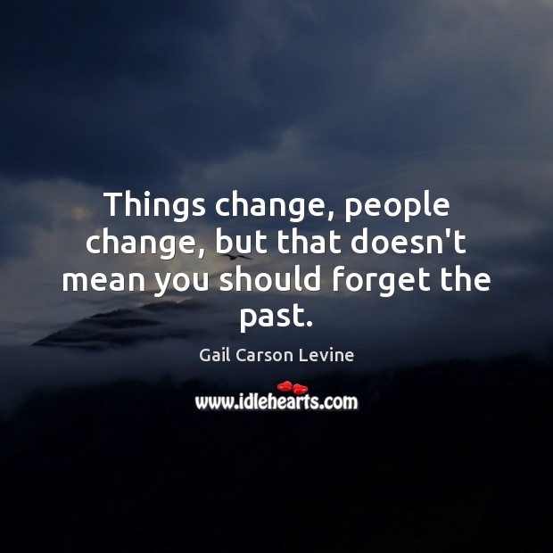 Things change, people change, but that doesn’t mean you should forget the past. Image