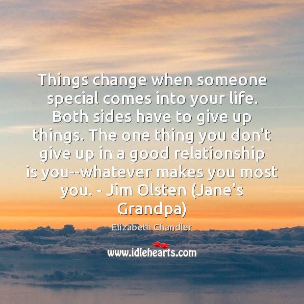 Things change when someone special comes into your life. Both sides have Elizabeth Chandler Picture Quote
