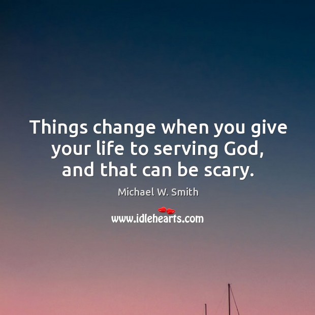 Things change when you give your life to serving God, and that can be scary. Image