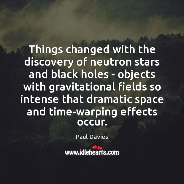 Things changed with the discovery of neutron stars and black holes – Paul Davies Picture Quote