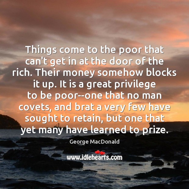 Things come to the poor that can’t get in at the door George MacDonald Picture Quote