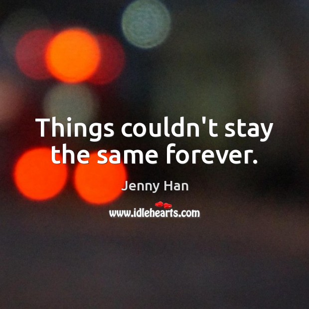 Things couldn’t stay the same forever. Jenny Han Picture Quote