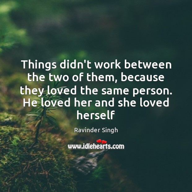 Things didn’t work between the two of them, because they loved the Ravinder Singh Picture Quote