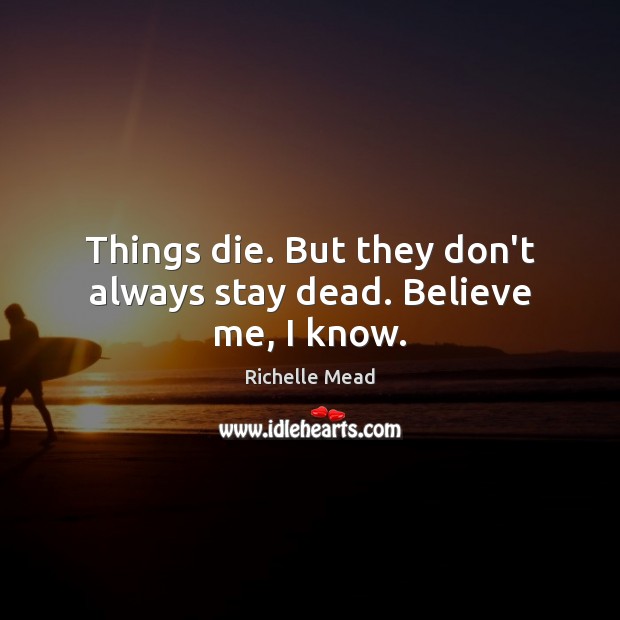 Things die. But they don’t always stay dead. Believe me, I know. Image