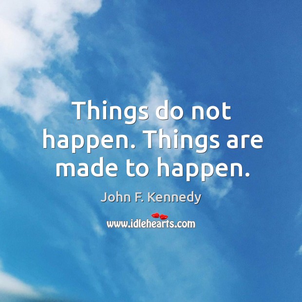 Things do not happen. Things are made to happen. Image