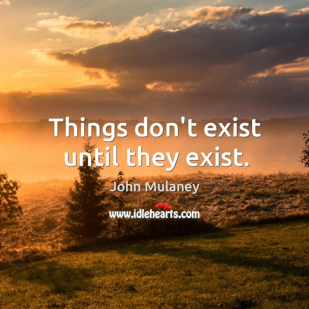 Things don’t exist until they exist. John Mulaney Picture Quote