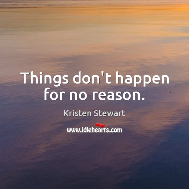 Things don’t happen for no reason. Kristen Stewart Picture Quote