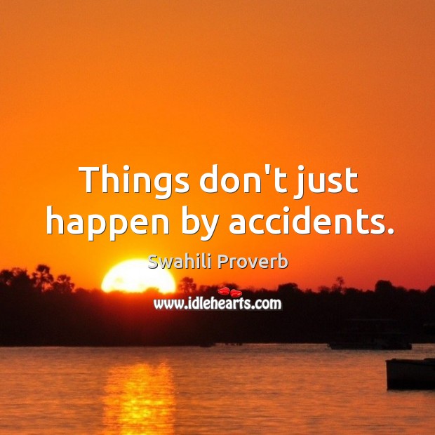 Things don’t just happen by accidents. Swahili Proverbs Image