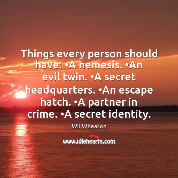 Things every person should have: •A nemesis. •An evil twin. •A secret 