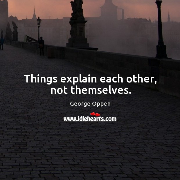Things explain each other, not themselves. Image