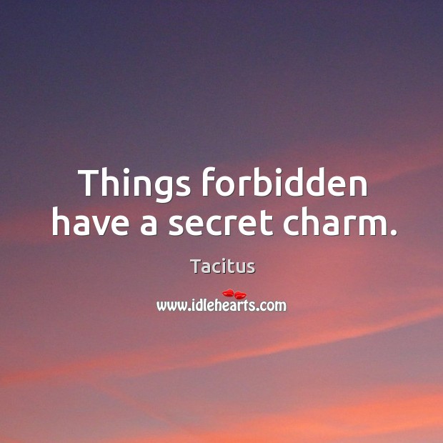 Things forbidden have a secret charm. Tacitus Picture Quote