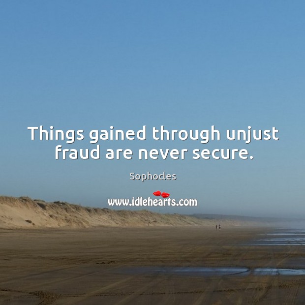 Things gained through unjust fraud are never secure. Sophocles Picture Quote