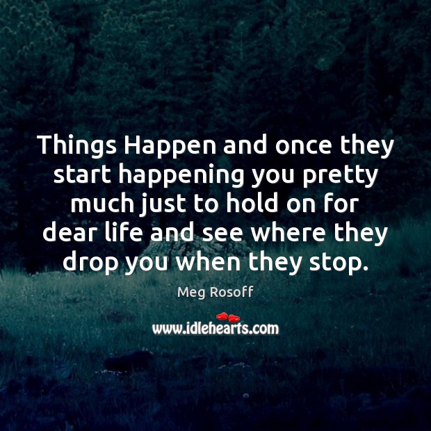 Things Happen and once they start happening you pretty much just to Image