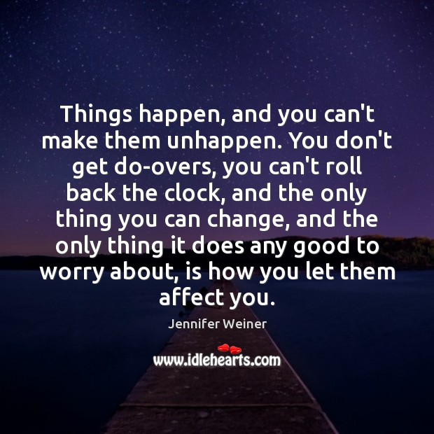 Things happen, and you can’t make them unhappen. You don’t get do-overs, Image