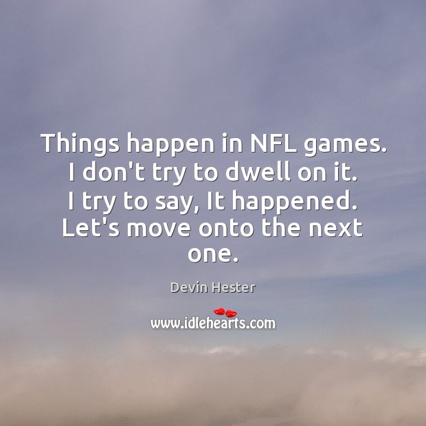 Things happen in NFL games. I don’t try to dwell on it. Devin Hester Picture Quote
