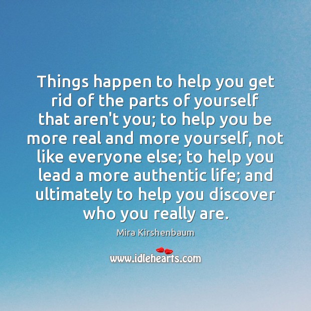 Things happen to help you get rid of the parts of yourself Mira Kirshenbaum Picture Quote
