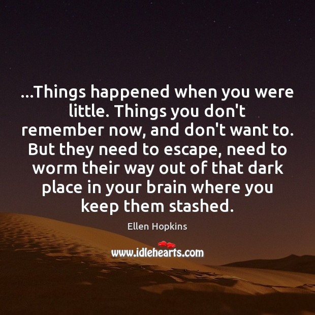 …Things happened when you were little. Things you don’t remember now, and Ellen Hopkins Picture Quote