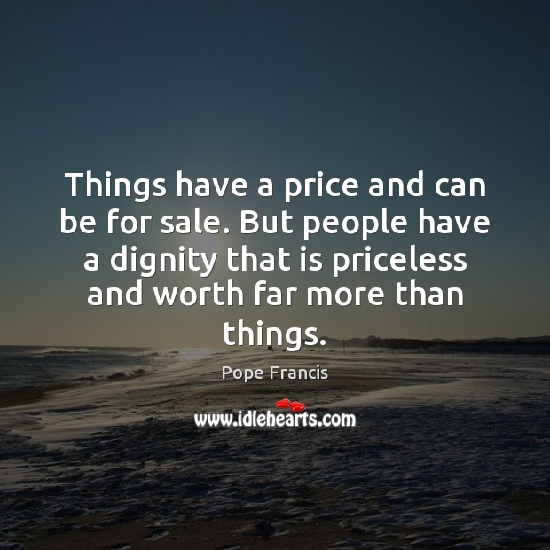 Things have a price and can be for sale. But people have Image