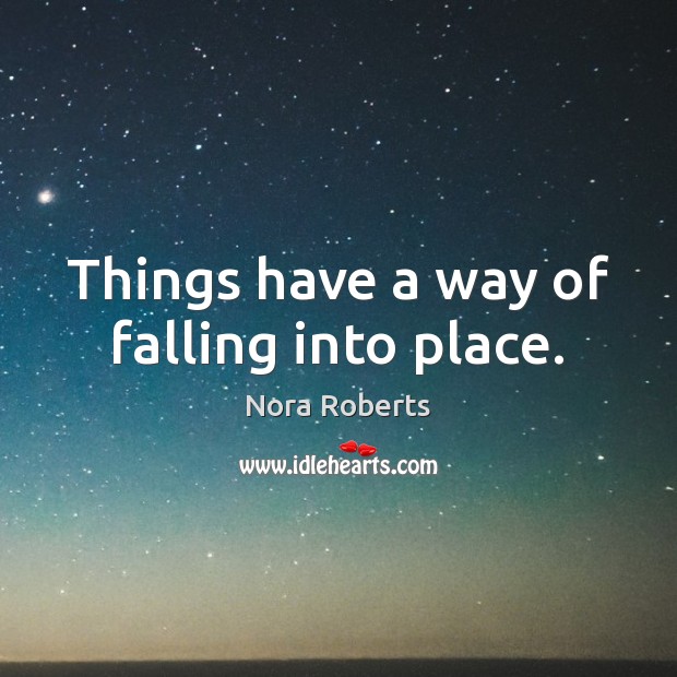 Things have a way of falling into place. Nora Roberts Picture Quote