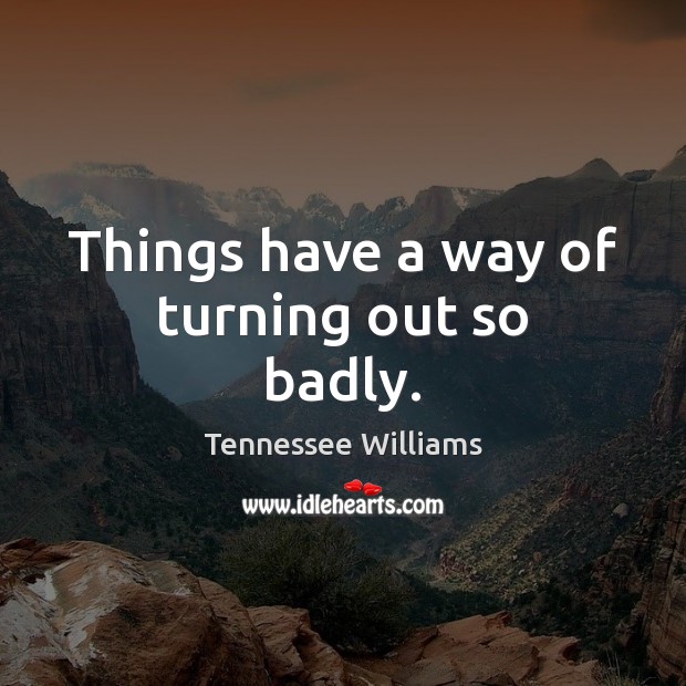 Things have a way of turning out so badly. Tennessee Williams Picture Quote