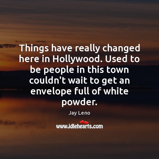 Things have really changed here in Hollywood. Used to be people in Image