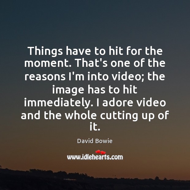 Things have to hit for the moment. That’s one of the reasons David Bowie Picture Quote
