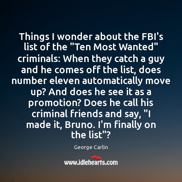 Things I wonder about the FBI’s list of the “Ten Most Wanted” George Carlin Picture Quote