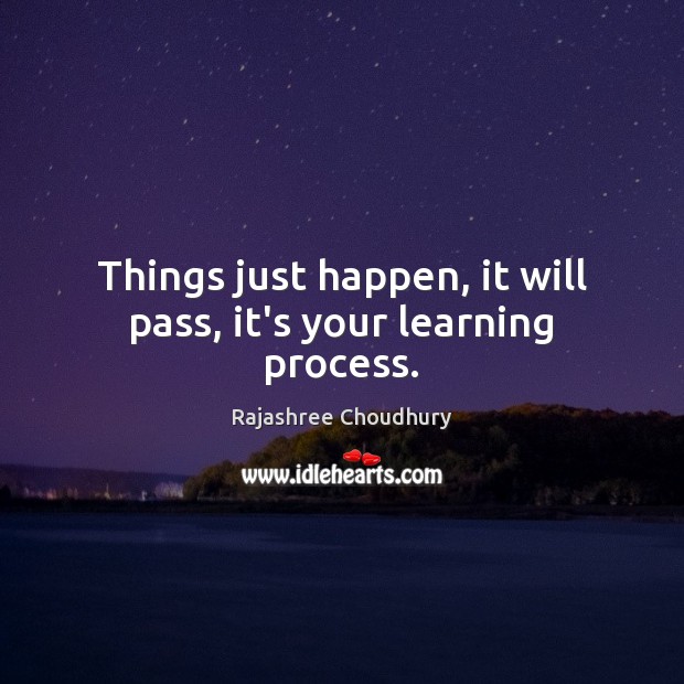 Things just happen, it will pass, it’s your learning process. Image