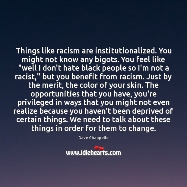Things like racism are institutionalized. You might not know any bigots. You Dave Chappelle Picture Quote
