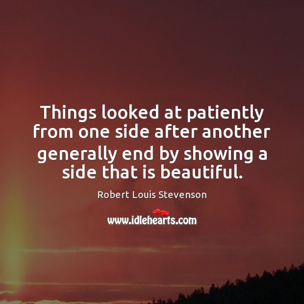 Things looked at patiently from one side after another generally end by Robert Louis Stevenson Picture Quote