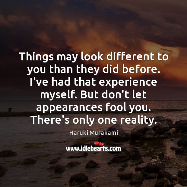 Things may look different to you than they did before. I’ve had Reality Quotes Image
