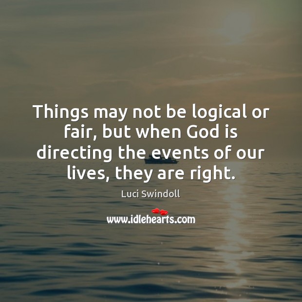 Things may not be logical or fair, but when God is directing Luci Swindoll Picture Quote