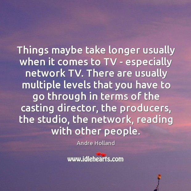 Things maybe take longer usually when it comes to TV – especially Image