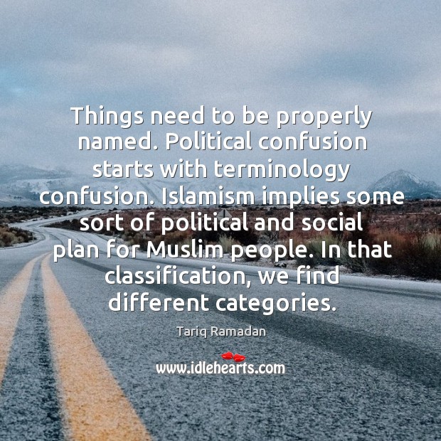 Things need to be properly named. Political confusion starts with terminology confusion. Tariq Ramadan Picture Quote