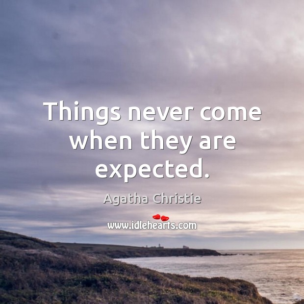 Things never come when they are expected. Agatha Christie Picture Quote
