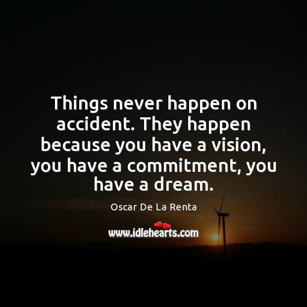 Things never happen on accident. They happen because you have a vision, Oscar De La Renta Picture Quote