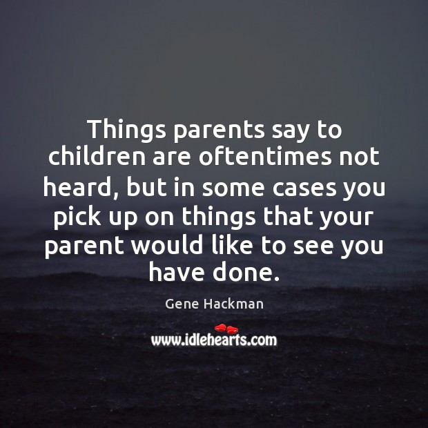 Things parents say to children are oftentimes not heard, but in some Image